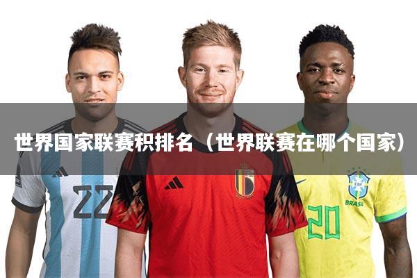 世界国家联赛积排名（世界联赛在哪个国家）