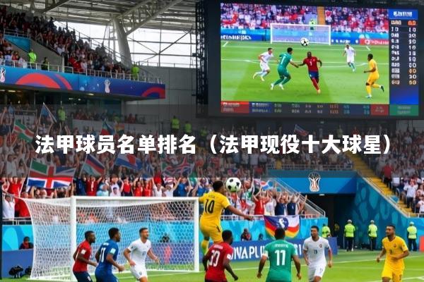 法甲球员名单排名（法甲现役十大球星）