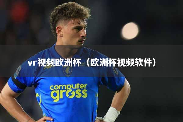 vr视频欧洲杯（欧洲杯视频软件）