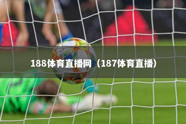 188体育直播网（187体育直播）