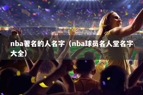 nba著名的人名字（nba球员名人堂名字大全）